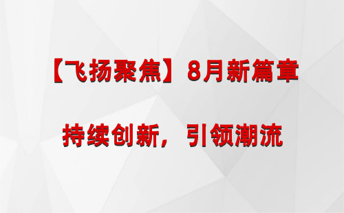 海东【飞扬聚焦】8月新篇章 —— 持续创新，引领潮流